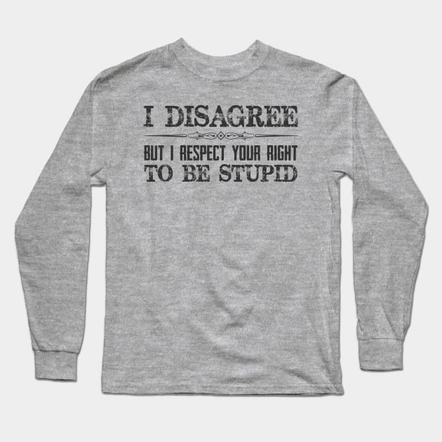 I Disagree But I Respect Your Right To Be Stupid - Funny Novelty Gifts for Liberal Democrat or Republican Conservative Long Sleeve T-Shirt by merkraht